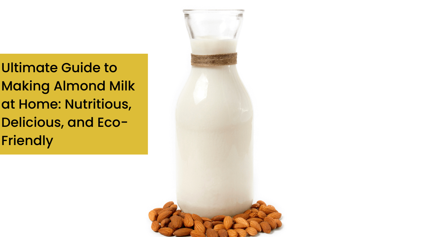 The Ultimate Guide to Making Almond Milk at Home Nutritious, Delicious